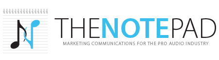 The Note Pad - Marketing and Communications for the Pro Audio Industry